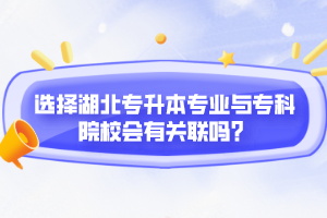選擇湖北專升本專業(yè)與?？圃盒嘘P(guān)聯(lián)嗎？