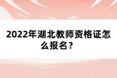 2022年湖北教師資格證怎么報(bào)名？