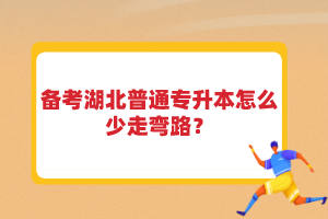 備考湖北普通專升本怎么少走彎路？