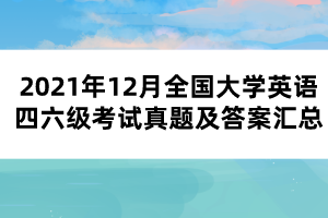 2021年12月全國(guó)大學(xué)英語(yǔ)四六級(jí)考試真題及答案匯總