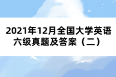 2021年12月全國大學英語六級真題及答案（二）