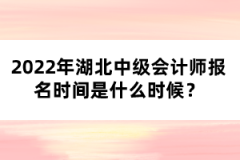 2022年湖北中級(jí)會(huì)計(jì)師報(bào)名時(shí)間是什么時(shí)候？