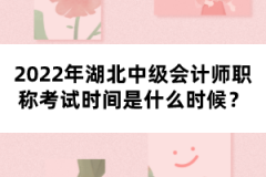 2022年湖北中級(jí)會(huì)計(jì)師職稱考試時(shí)間是什么時(shí)候？