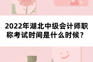 2022年湖北中級(jí)會(huì)計(jì)師職稱(chēng)考試時(shí)間是什么時(shí)候？