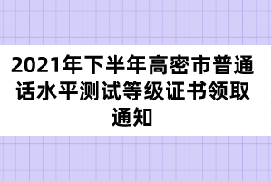 2021年下半年高密市普通話水平測(cè)試等級(jí)證書領(lǐng)取通知