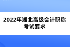 2022年湖北高級(jí)會(huì)計(jì)職稱(chēng)考試要求