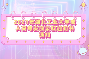 2021年湖北工業(yè)大學(xué)成人高考發(fā)放錄取通知書(shū)通知