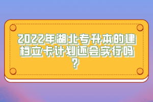 2022年湖北專升本的建檔立卡計劃還會實行嗎？