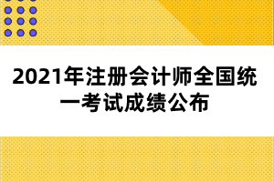 2021年注冊會計師全國統(tǒng)一考試成績公布