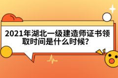 2021年湖北一級建造師證書領(lǐng)取時間是什么時候？