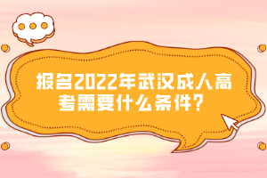 報(bào)名2022年武漢成人高考需要什么條件？