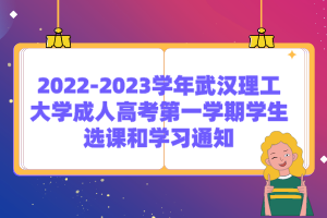 2022-2023學(xué)年武漢理工大學(xué)成人高考第一學(xué)期學(xué)生選課和學(xué)習(xí)通知