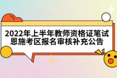 2022年上半年教師資格證筆試恩施考區(qū)報名審核補充公告