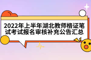 2022年上半年湖北教師格證筆試考試報(bào)名審核補(bǔ)充公告匯總