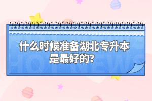 什么時候準備湖北專升本是最好的？