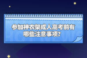 參加神農(nóng)架成人高考前有哪些注意事項(xiàng)？