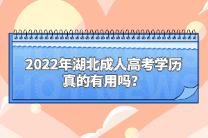 2022年湖北成人高考學(xué)歷真的有用嗎？