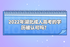 2022年湖北成人高考的學歷被認可嗎？