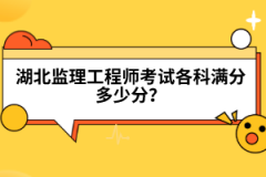 湖北監(jiān)理工程師考試各科滿(mǎn)分多少分？