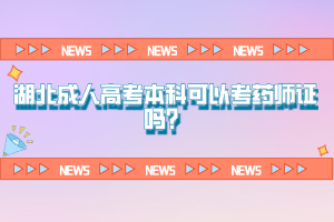 湖北成人高考本科可以考藥師證嗎？