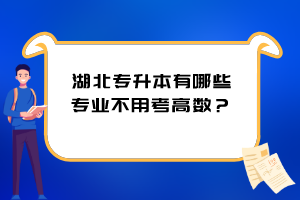 湖北專升本有哪些專業(yè)不用考高數(shù)？