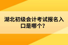 湖北初級會計考試報名入口是哪個？