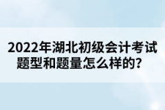 2022年湖北初級會計(jì)考試題型和題量怎么樣的？