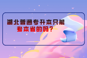 湖北普通專升本只能考本省的嗎？