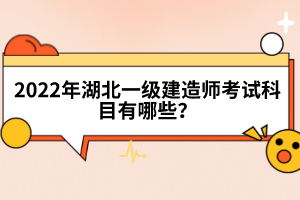 2022年湖北一級(jí)建造師考試科目有哪些？