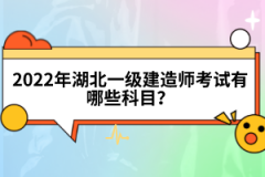 2022年湖北一級建造師考試有哪些科目？