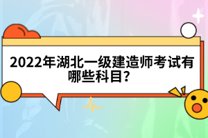 2022年湖北一級建造師考試有哪些科目？