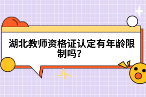 湖北教師資格證認(rèn)定有年齡限制嗎？