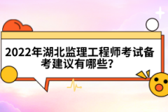 2022年湖北監(jiān)理工程師考試備考建議有哪些？