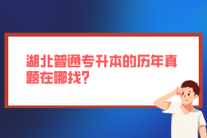 湖北普通專升本的歷年真題在哪找？