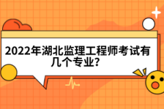 2022年湖北監(jiān)理工程師考試有幾個專業(yè)？