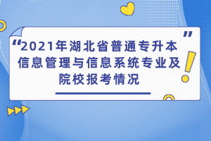 2021年湖北省普通專升本信息管理與信息系統(tǒng)專業(yè)及院校報(bào)考情況