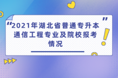 2021年湖北省普通專升本通信工程專業(yè)及院校報考情況