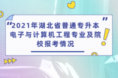 2021年湖北省普通專升本電子與計算機工程專業(yè)及院校報考情況