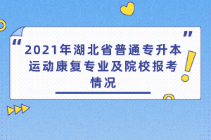 2021年湖北省普通專升本運動康復(fù)專業(yè)及院校報考情況