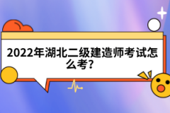 2022年湖北二級建造師考試怎么考？