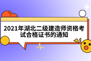 2021年湖北二級(jí)建造師資格考試合格證書的通知