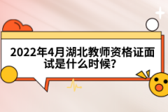 2022年4月湖北教師資格證面試是什么時(shí)候？