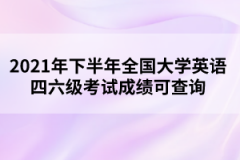 2021年下半年全國大學(xué)英語四六級(jí)考試成績(jī)可查詢