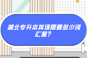 湖北專升本英語(yǔ)需要多少詞匯量？