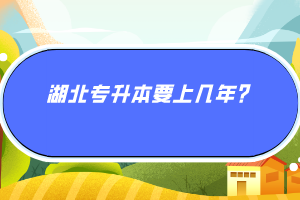 湖北專升本要上幾年？