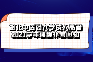 湖北中醫(yī)藥大學(xué)成人高考2021學(xué)年課程補考通知