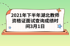 2021年下半年湖北教師資格證面試查詢成績(jī)時(shí)間3月1日