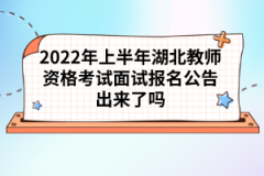 2022年上半年湖北教師資格考試面試報(bào)名公告出來了嗎