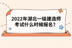 2022年湖北一級建造師考試什么時候報名？