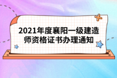 2021年度襄陽一級建造師資格證書辦理通知